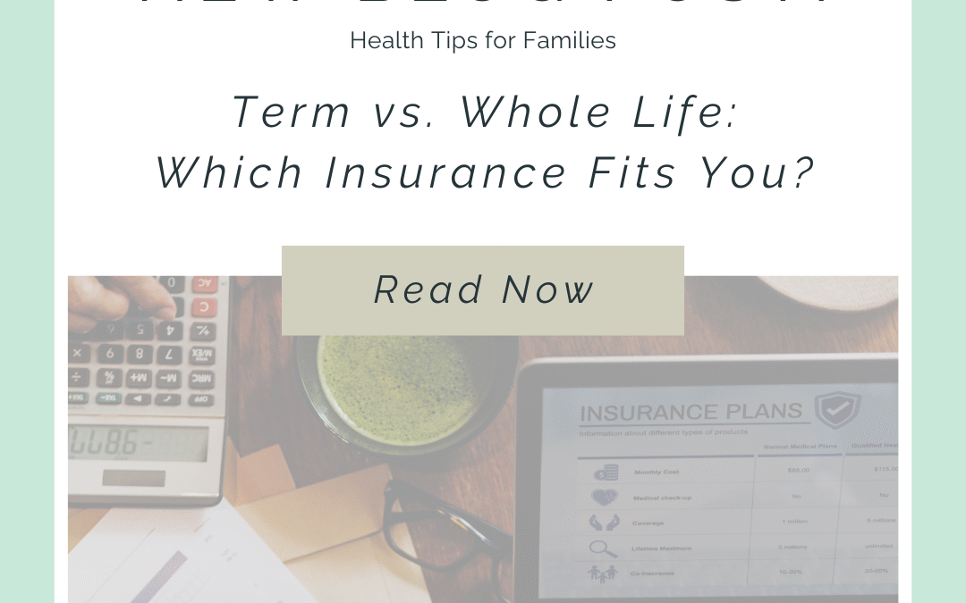 Term vs. Whole Life Insurance: What Is Best for Your Family?